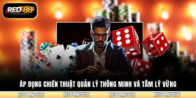 Áp dụng chiến thuật quản lý thông minh và tâm lý vững