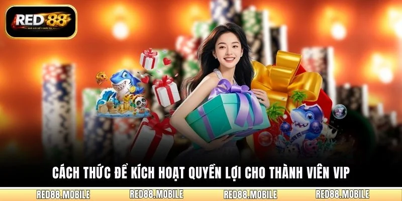 Cách thức để kích hoạt quyền lợi cho thành viên VIPCách thức để kích hoạt quyền lợi cho thành viên VIP