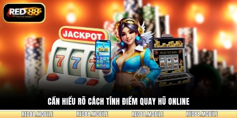 Cần hiểu rõ cách tính điểm quay hũ online