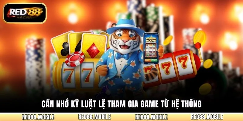 Cần nhớ kỹ luật lệ tham gia game từ hệ thống