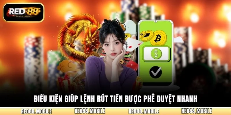 Điều kiện giúp lệnh rút tiền được phê duyệt nhanh