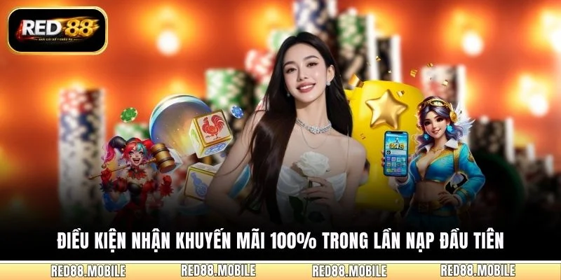Điều kiện nhận khuyến mãi 100% trong lần nạp đầu tiên