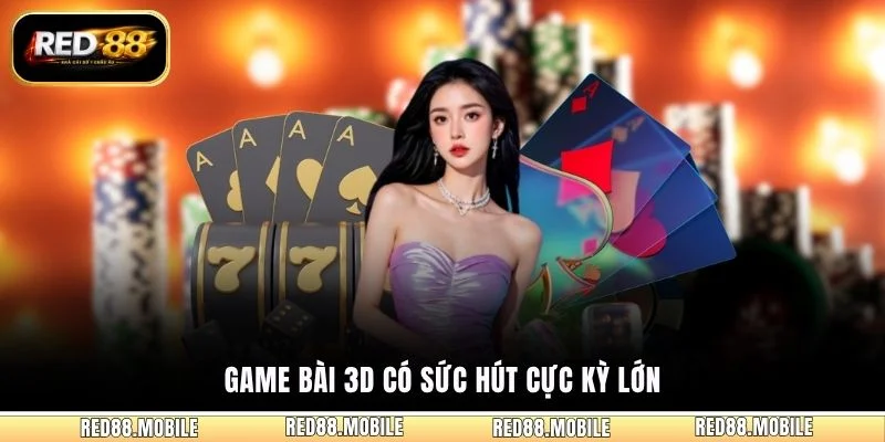 Game bài 3D có sức hút cực kỳ lớn