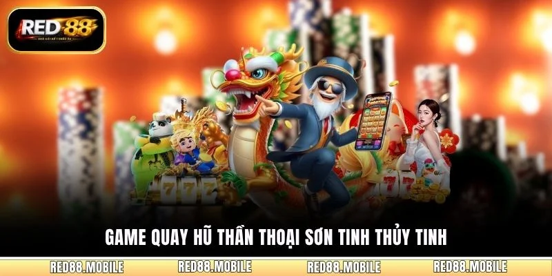 Game quay hũ thần thoại Sơn Tinh Thủy Tinh