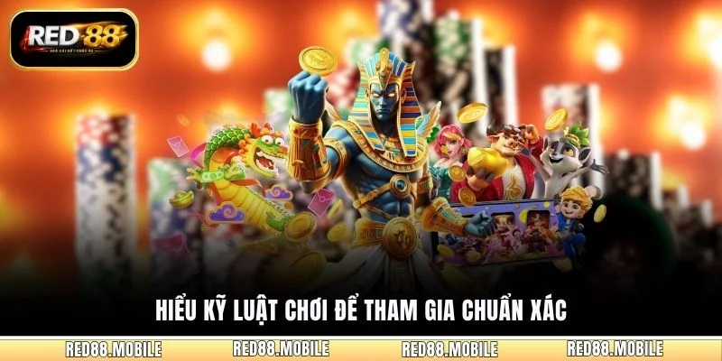 Hiểu kỹ luật chơi để tham gia chuẩn xác