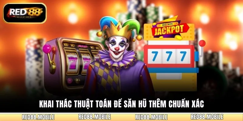 Khai thác thuật toán để săn hũ thêm chuẩn xác