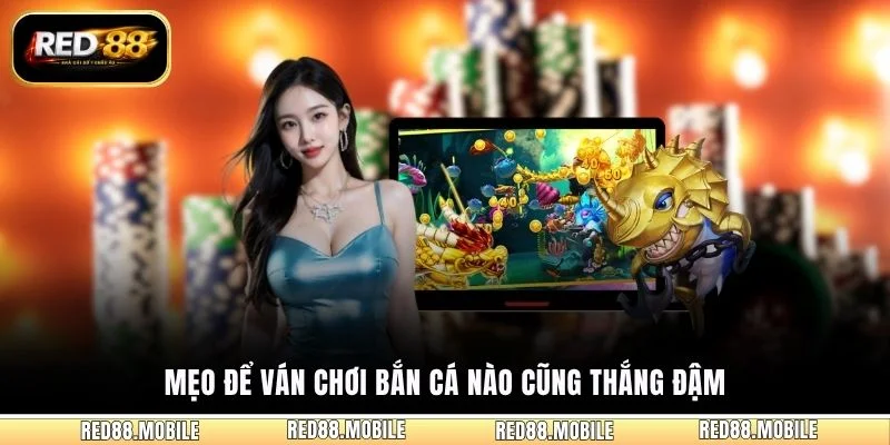 Mẹo để ván chơi bắn cá nào cũng thắng đậm