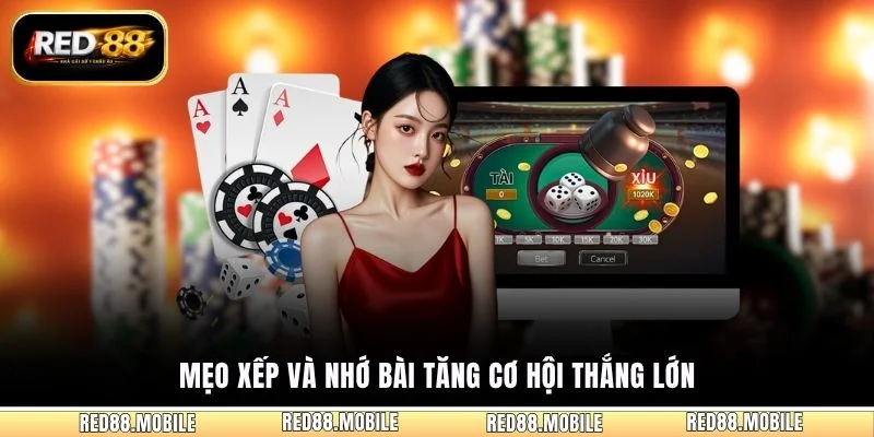 Mẹo xếp và nhớ bài tăng cơ hội thắng lớn