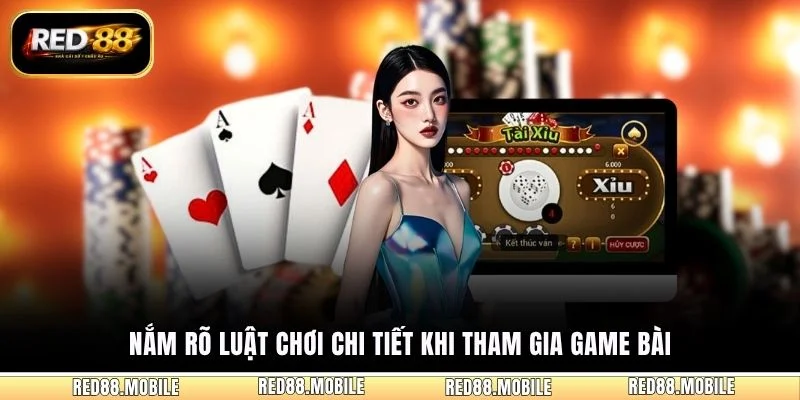 Nắm rõ luật chơi chi tiết khi tham gia game bài