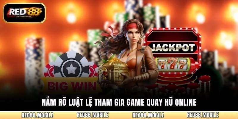Nắm rõ luật lệ tham gia game quay hũ online