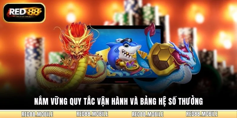 Nắm vững quy tắc vận hành và bảng hệ số thưởng