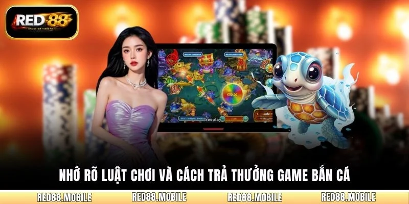 Nhớ rõ luật chơi và cách trả thưởng game bắn cá