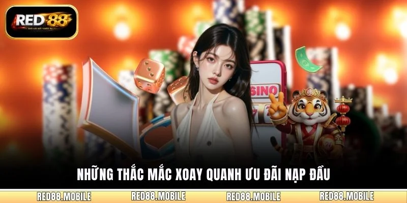 Những thắc mắc xoay quanh ưu đãi nạp đầu