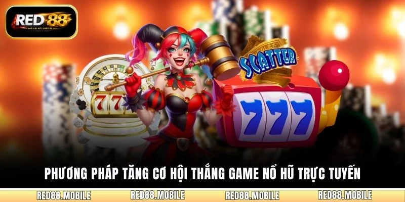 Phương pháp tăng cơ hội thắng game nổ hũ trực tuyến