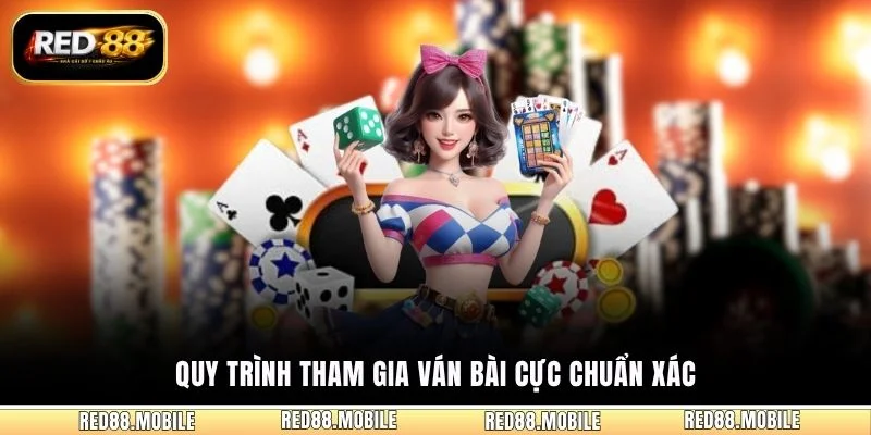 Quy trình tham gia ván bài cực chuẩn xác