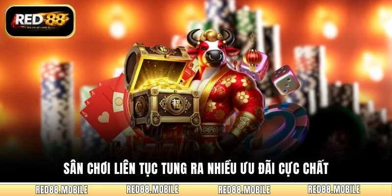 Sân chơi liên tục tung ra nhiều ưu đãi cực chất
