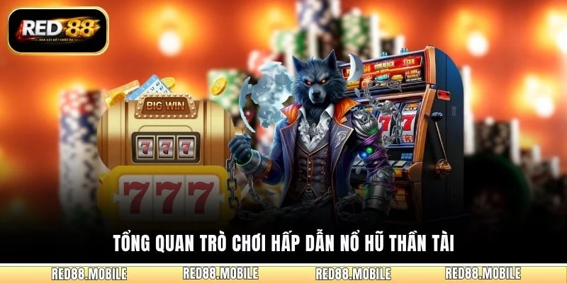 Tổng quan trò chơi hấp dẫn Nổ Hũ Thần Tài