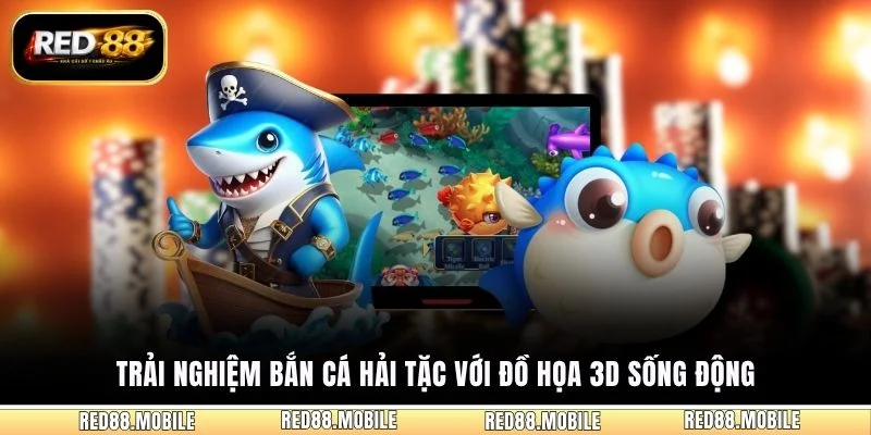 Trải nghiệm bắn cá Hải Tặc với đồ họa 3D sống động