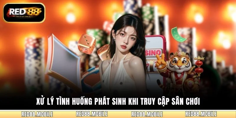 Xử lý tình huống phát sinh khi truy cập sân chơi