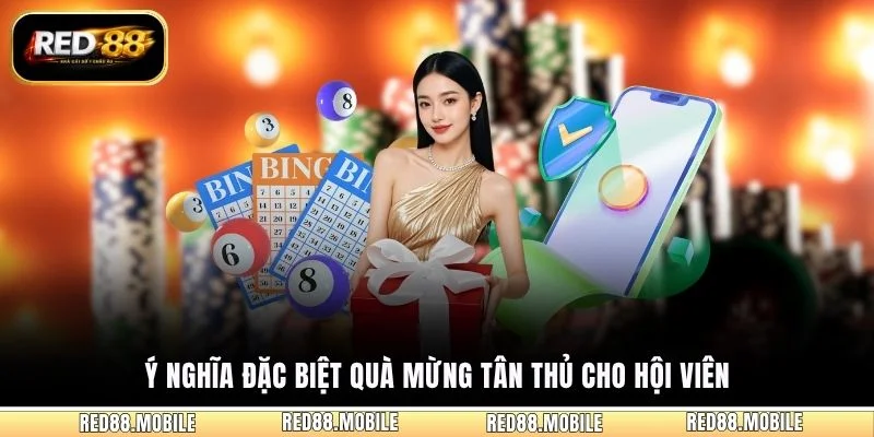 Ý nghĩa đặc biệt quà mừng tân thủ cho hội viên